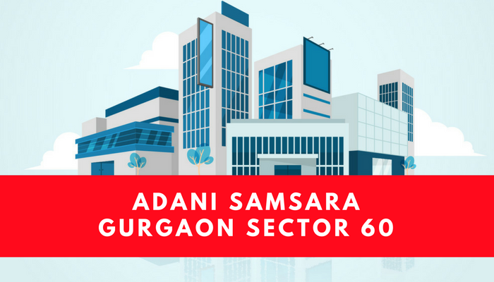 All About Adani Samsara Floors Gurgaon Sector 60