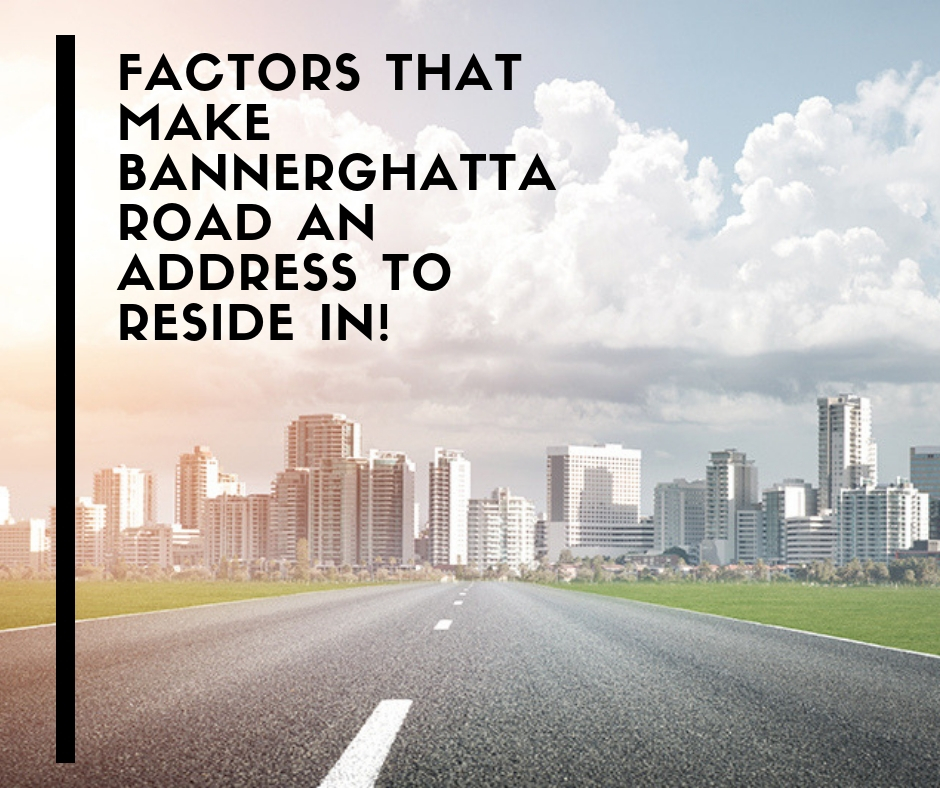 Factors that Make Bannerghatta Road an address to reside in!