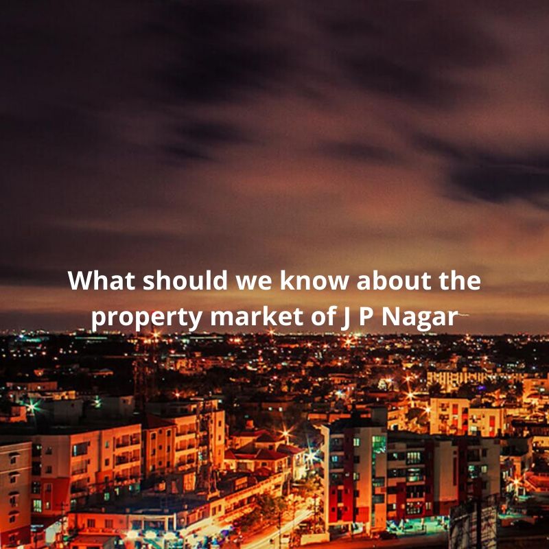 What should we know about the property market of J P Nagar!
