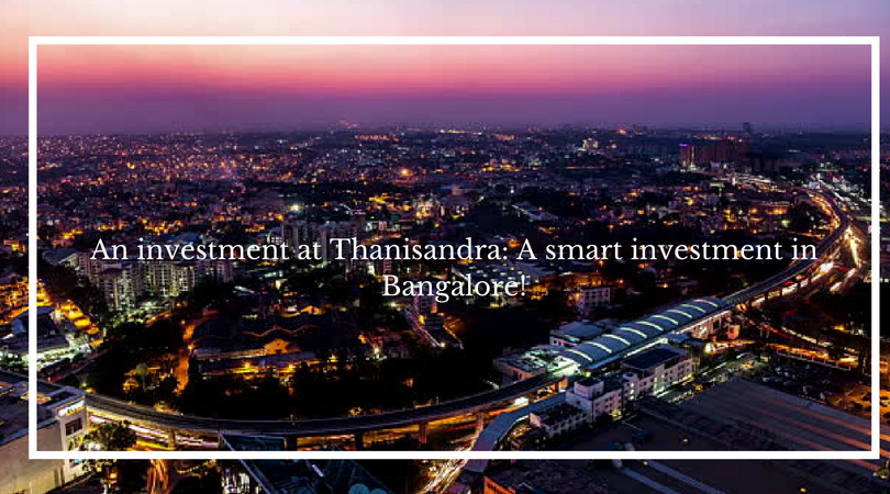 An investment at Thanisandra: A smart investment in Bangalore!
