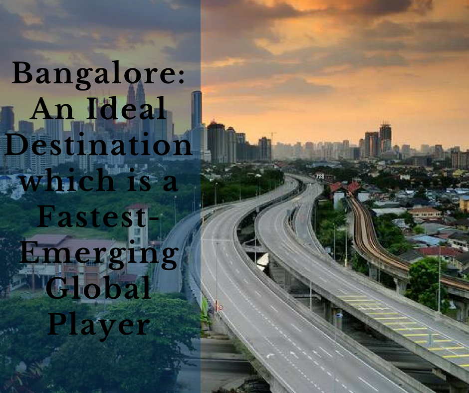 Bangalore: An ideal destination which is a Fastest-Emerging Global Player!