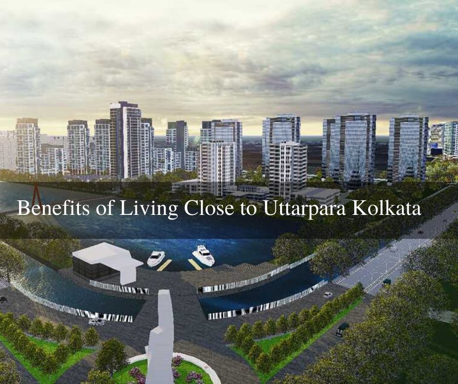 Benefits of Living Close to Uttarpara Kolkata