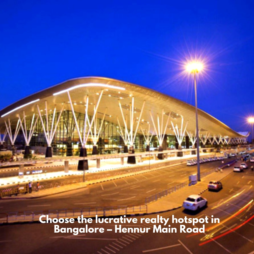 Choose the lucrative realty hotspot in Bangalore Hennur Main Road
