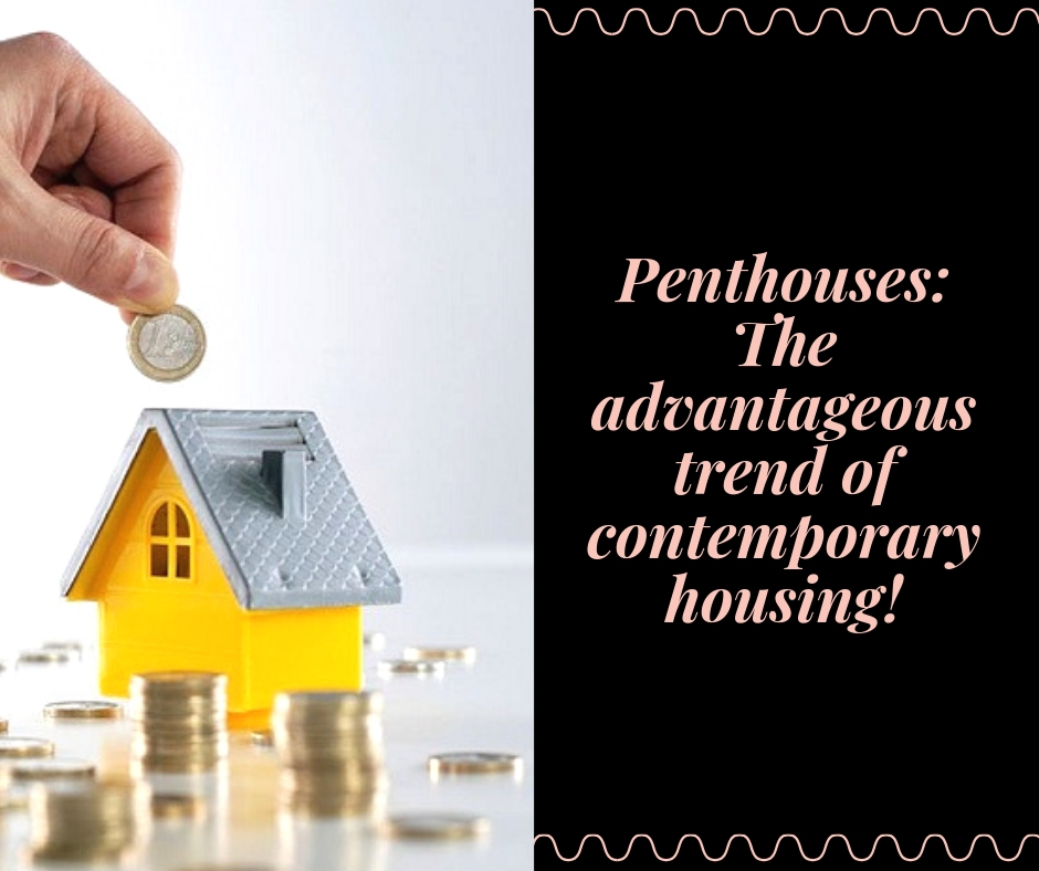 Penthouses: The advantageous trend of contemporary housing!