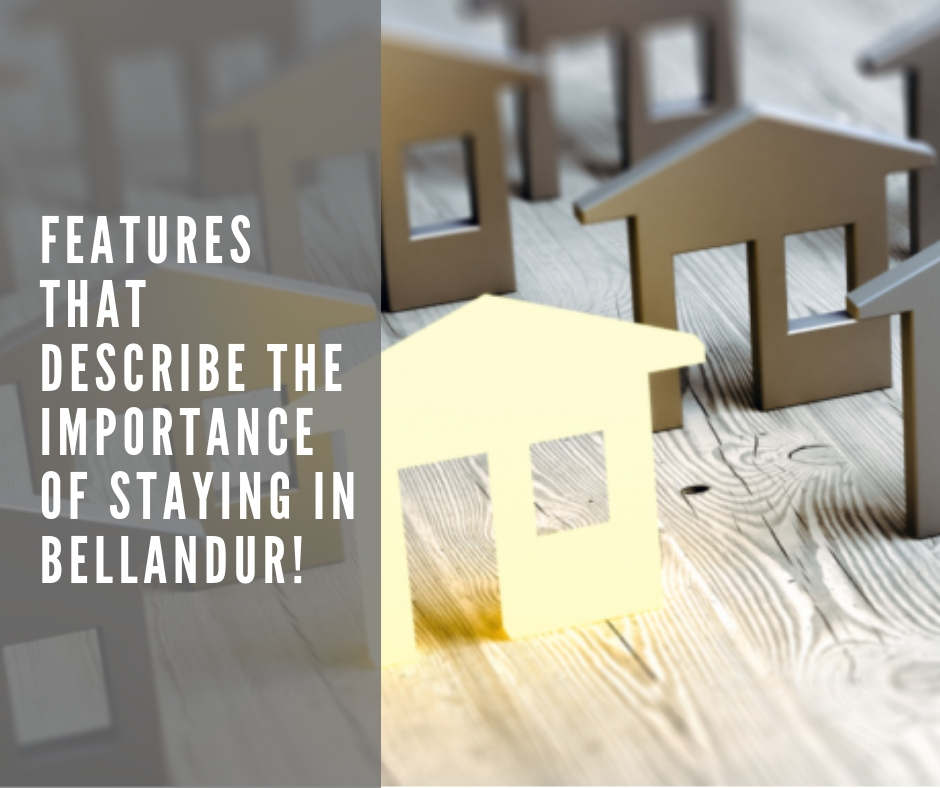 Features that describe the importance of staying in Bellandur!