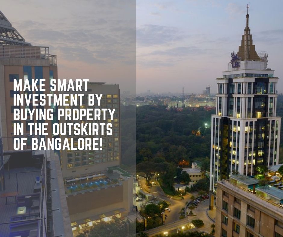 Make smart investment by buying property in the outskirts of Bangalore!