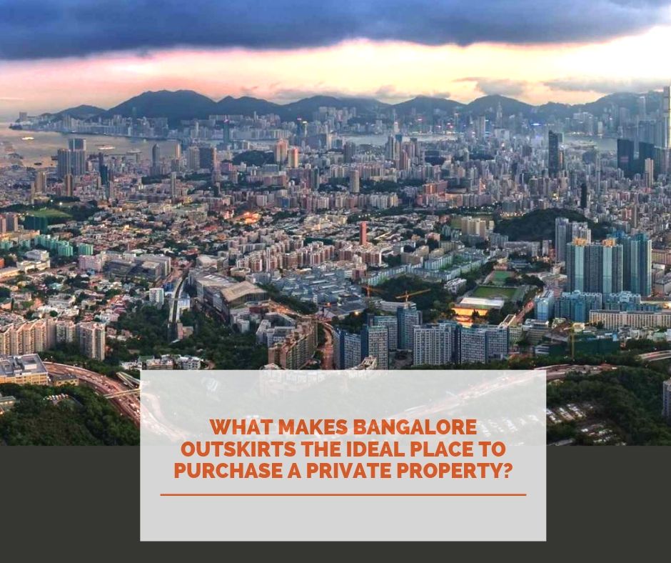 What makes Bangalore outskirts the ideal place to purchase a private property?