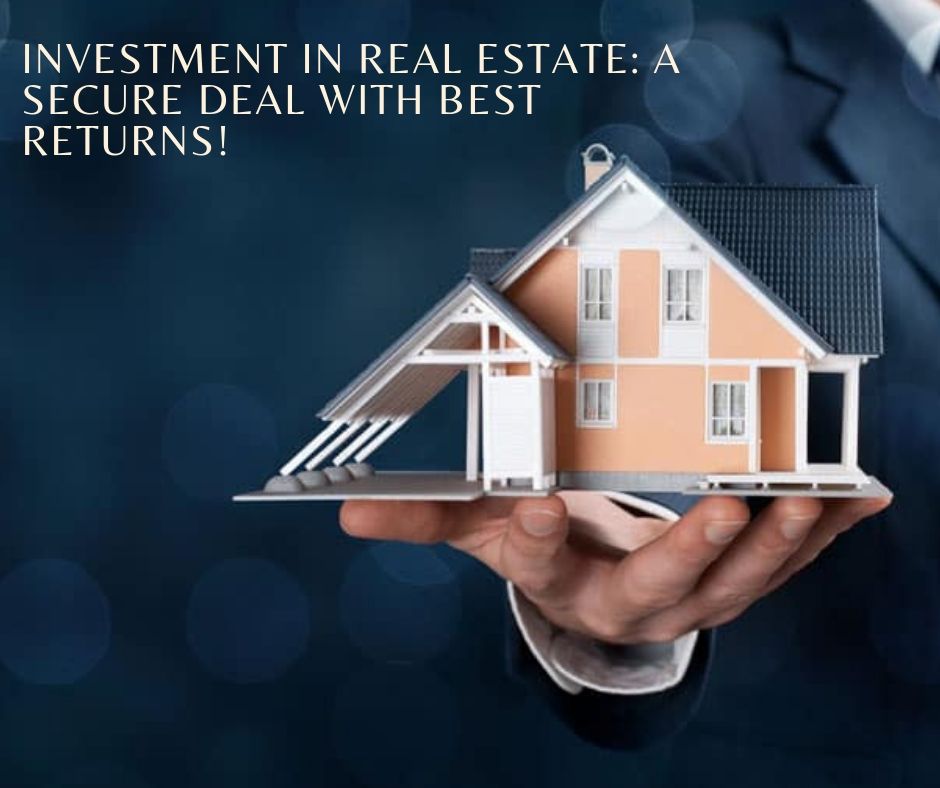 Investment in Real Estate: A secure deal with best returns!
