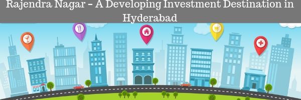 Rajendra Nagar - A Developing Investment Destination in Hyderabad