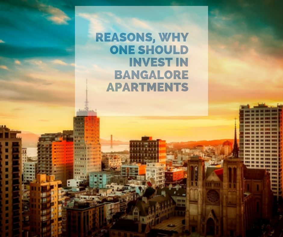 Reasons, why one should invest in Bangalore apartments!