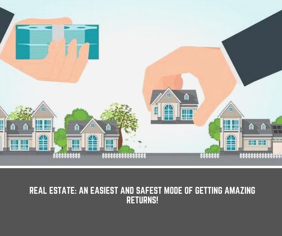 Real Estate: An easiest and safest mode of getting amazing returns!