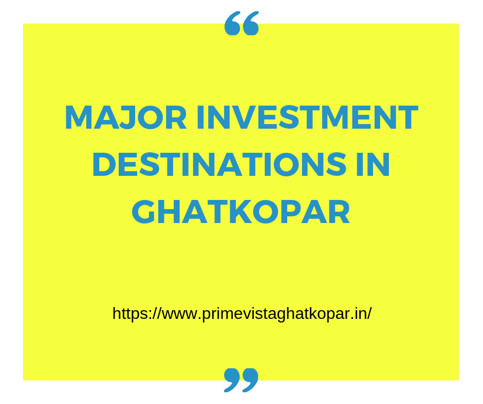 Major Investment Destinations in Ghatkopar