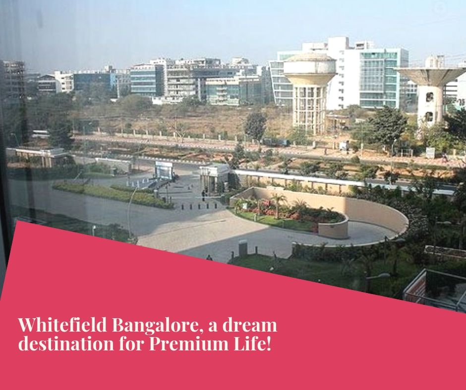 Whitefield Bangalore, a dream destination for Premium Life!