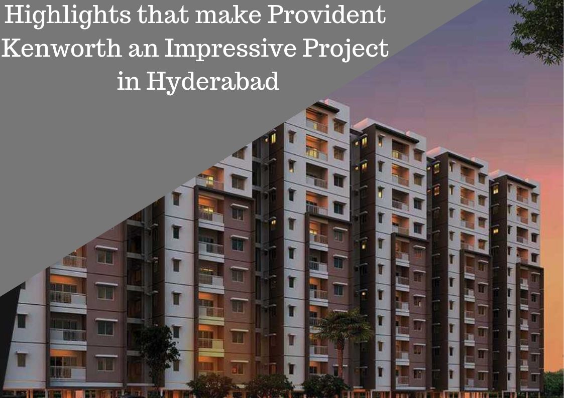 Highlights that make Provident Kenworth an Impressive Project in Hyderabad