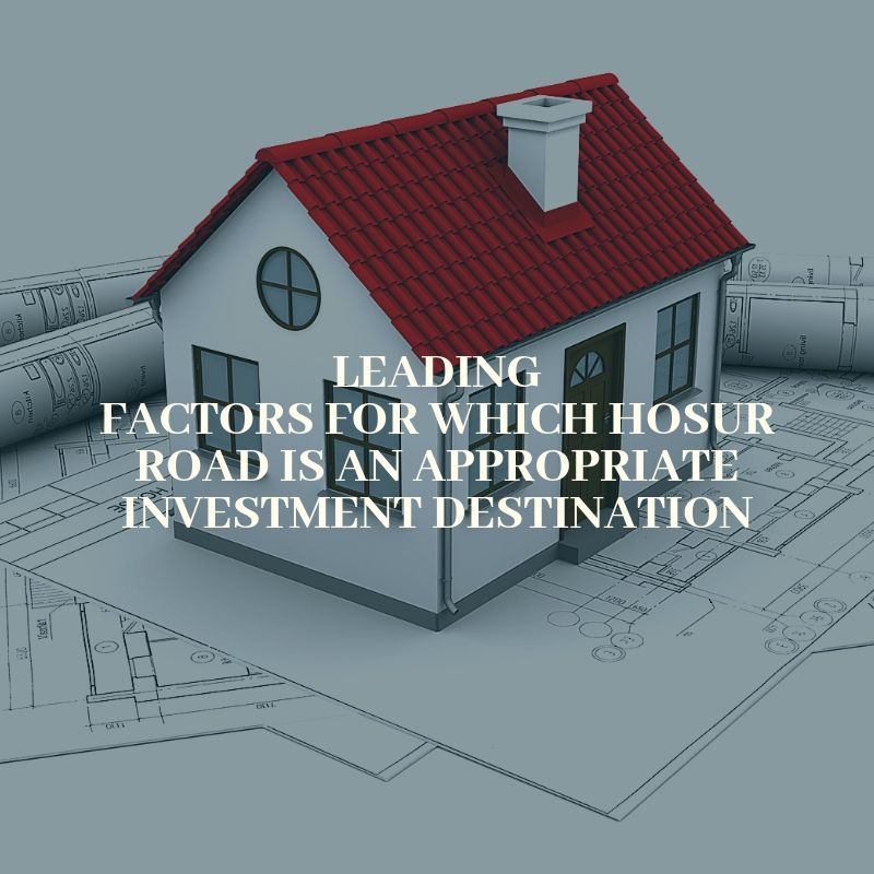 Leading Factors for which Hosur Road is an Appropriate Investment Destination