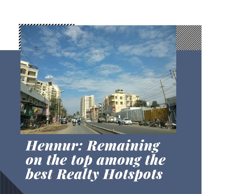 Hennur: Remaining on the top among the best Realty Hotspots!