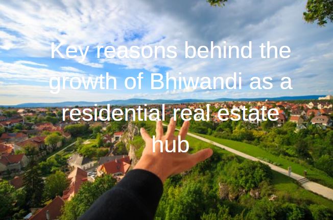 Key Reasons Behind The Growth Of Bhiwandi As A Residential Real Estate Hub