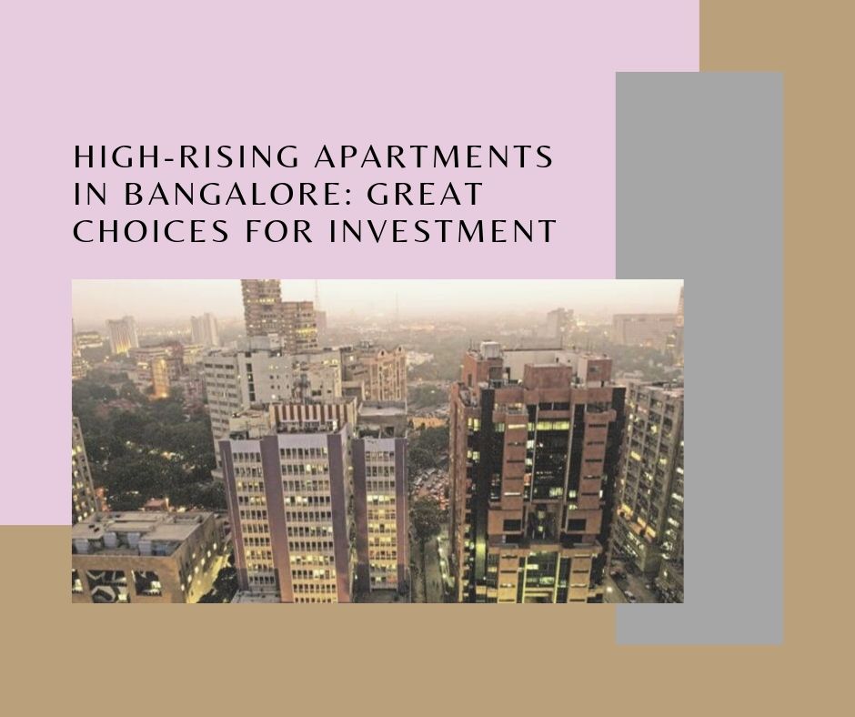 High-Rising apartments in Bangalore: Great choices for investment