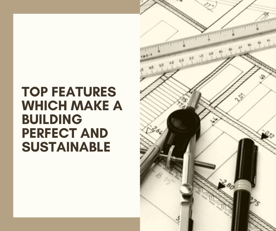 Top Features which make a Building Perfect and Sustainable