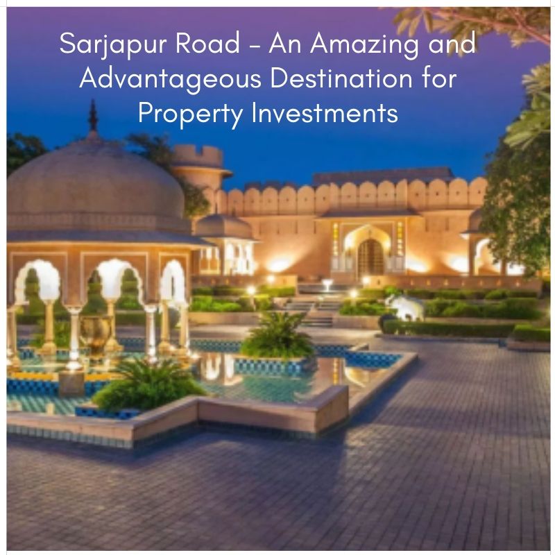 Sarjapur road an amazing and advantageous destination for property Investments