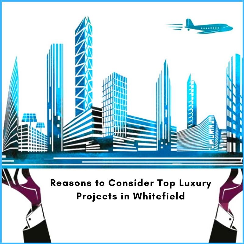 Reasons to consider top luxury projects in whitefield