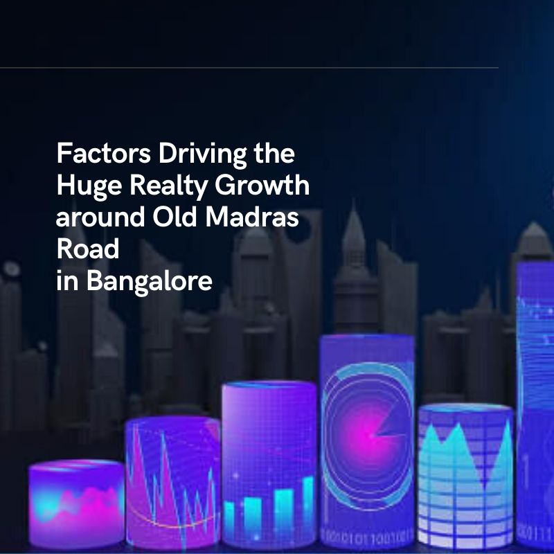 Factors driving the huge realty growth around old madras road in Bangalore