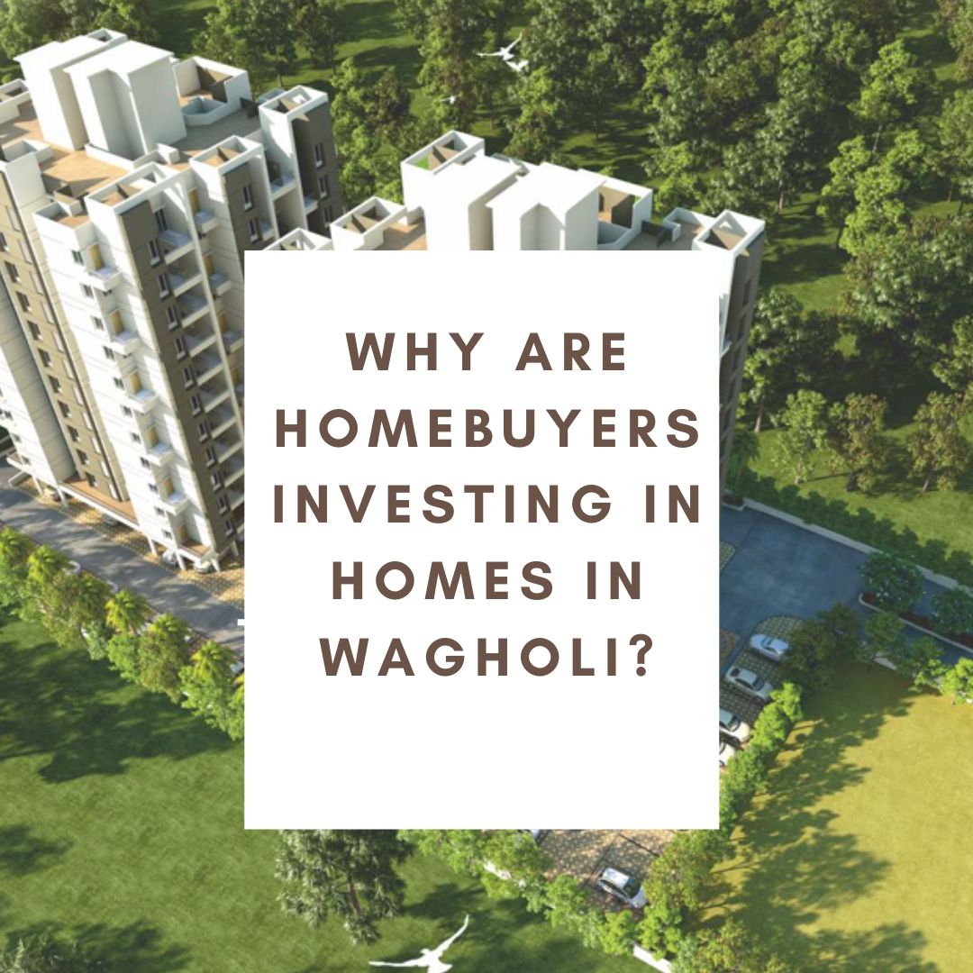 Why are homebuyers investing in homes in Wagholi ?