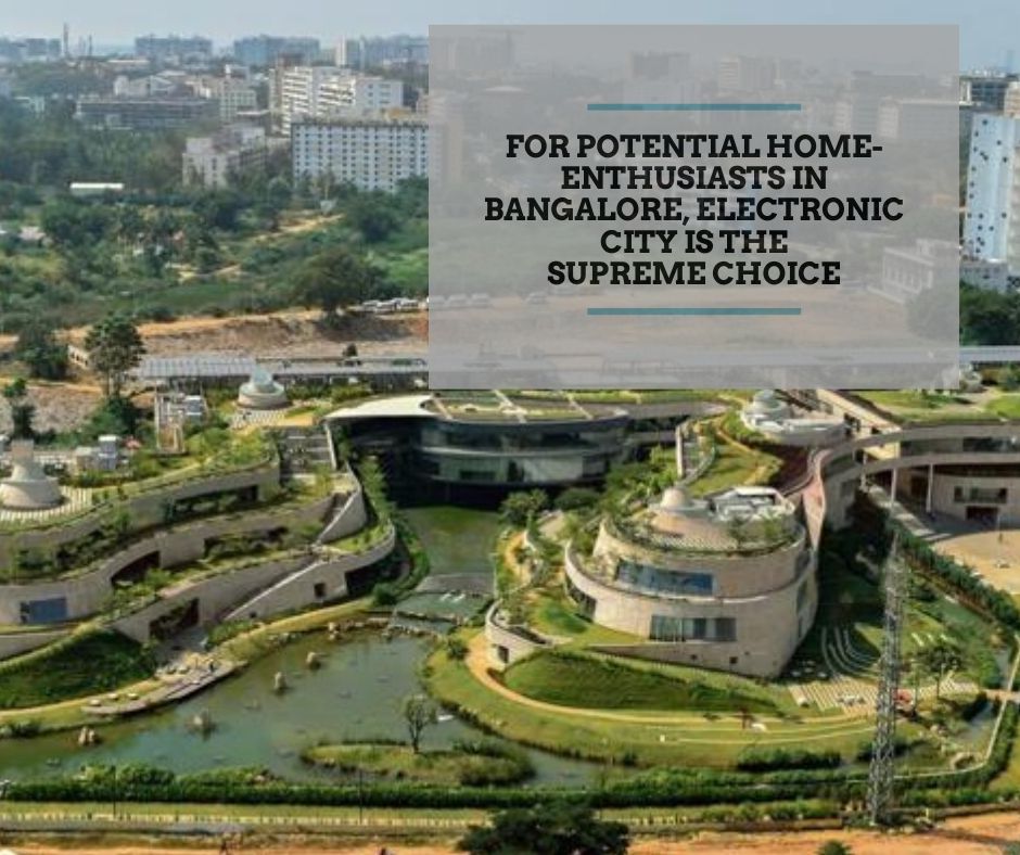 For Potential Home-Enthusiasts in Bangalore, Electronic City is the Supreme Choice
