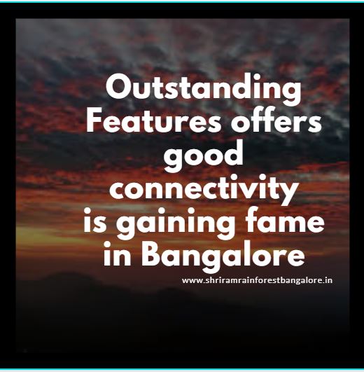 Outstanding Features offers good connectivity is gaining fame in Bangalore
