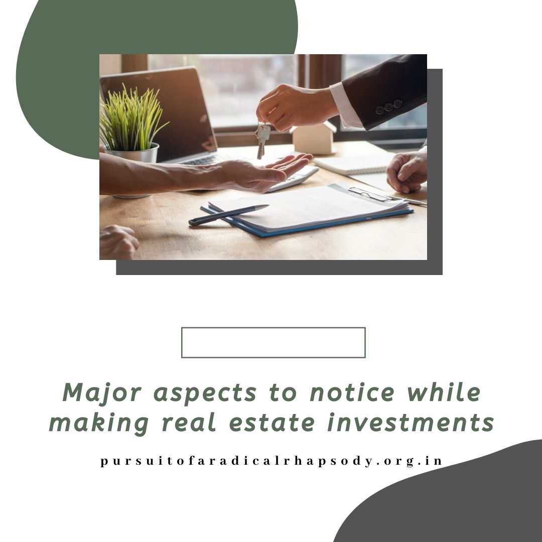 Major aspects to notice while making real estate investments