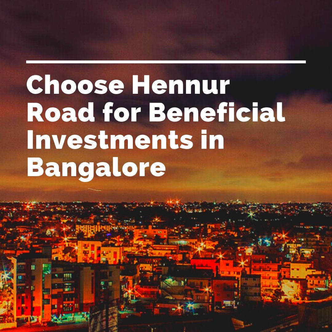 Choose Hennur road for beneficial investments in Bangalore