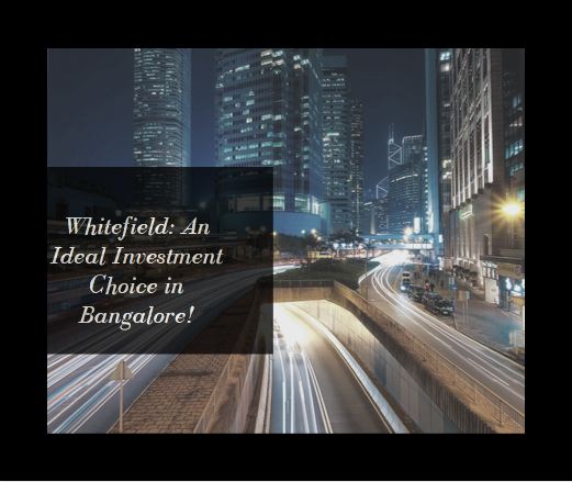 Whitefield: An Ideal Investment Choice in Bangalore!