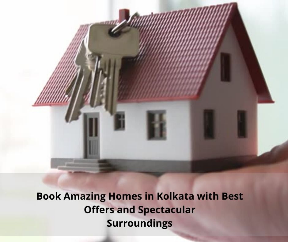 Book Amazing Homes in Kolkata with Best Offers and Spectacular Surroundings