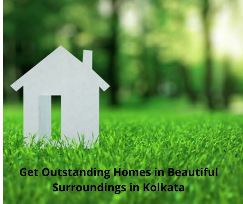 Get Outstanding Homes in Beautiful Surroundings in Kolkata