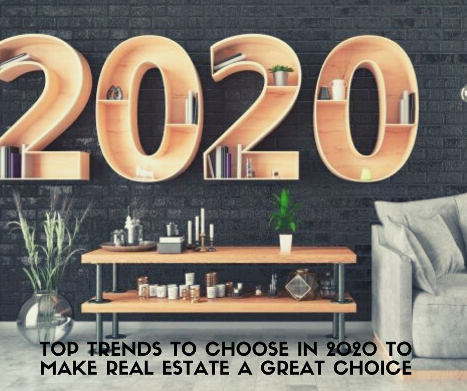 Top Trends to Choose in 2020 to make Real Estate a Great Choice