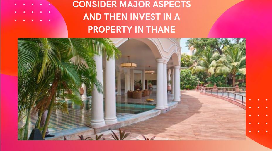 Consider Major Aspects And Then Invest In A Property In Thane