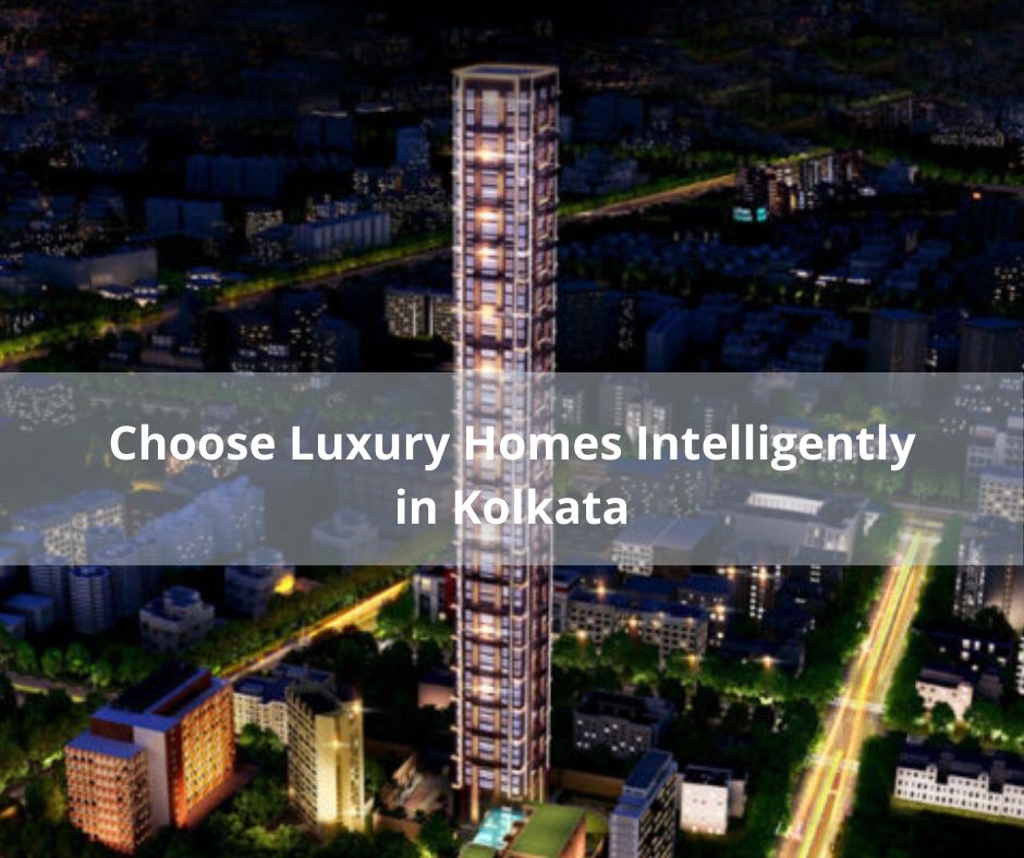 Choose High Life in Luxury Homes Intelligently in Kolkata