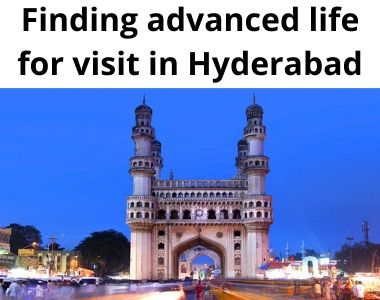 Finding advanced life for visit in Hyderabad