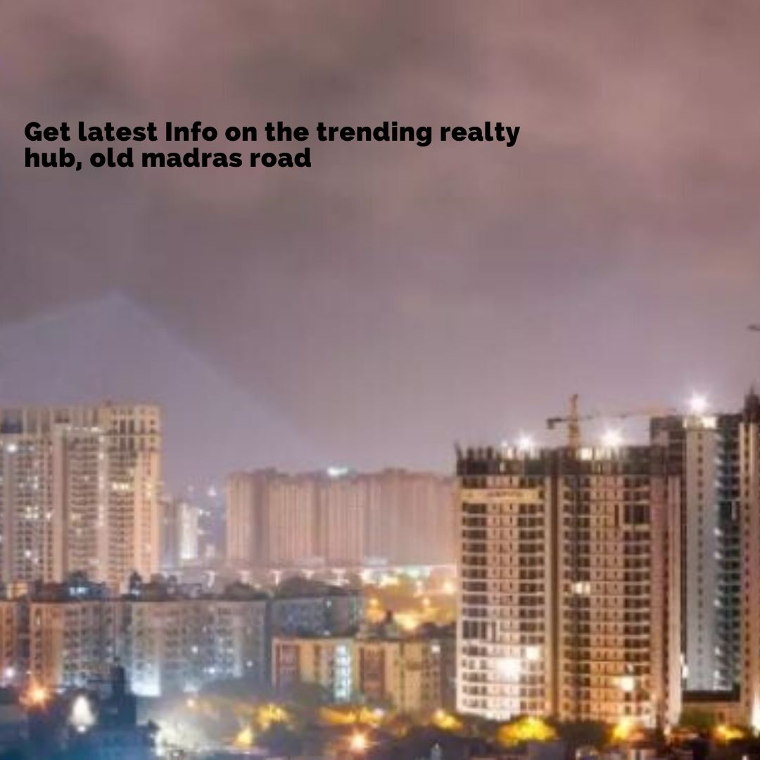 Get latest Info on the trending realty hub old madras road