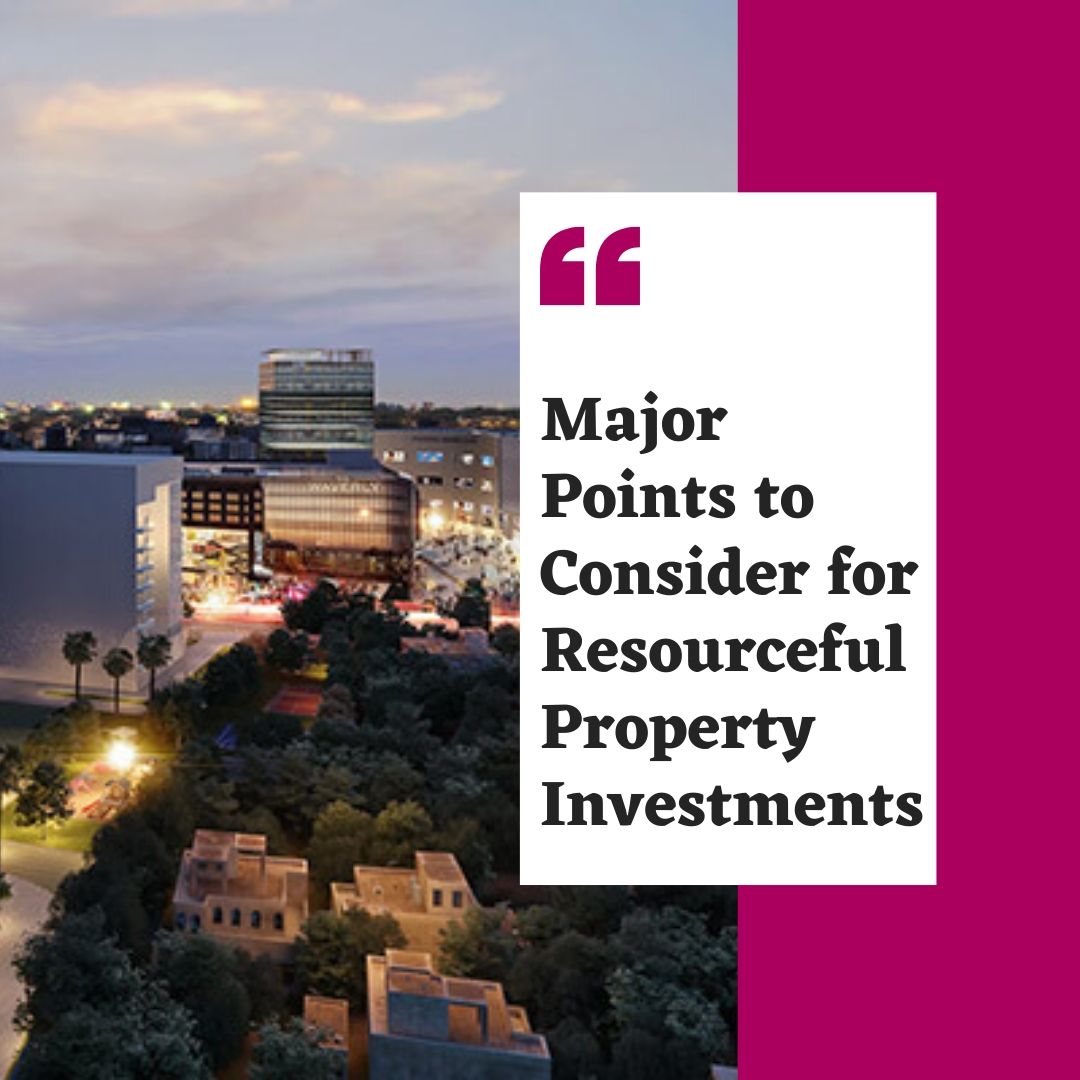 Major points to consider for resourceful property investments