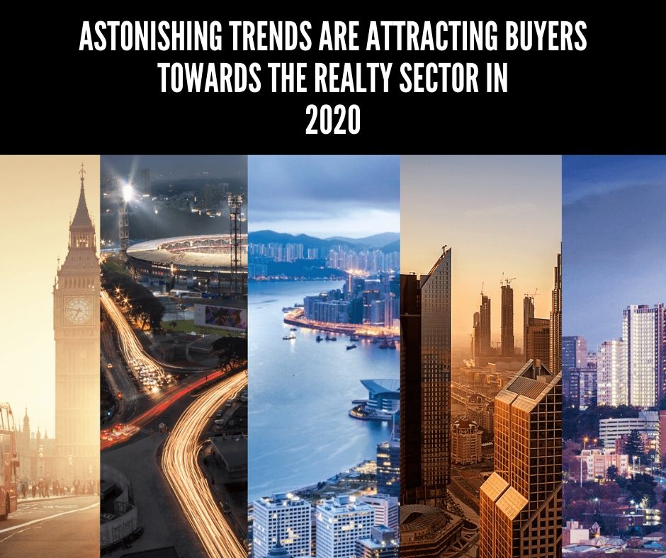 Astonishing Trends are attracting Buyers towards the Realty Sector in 2020