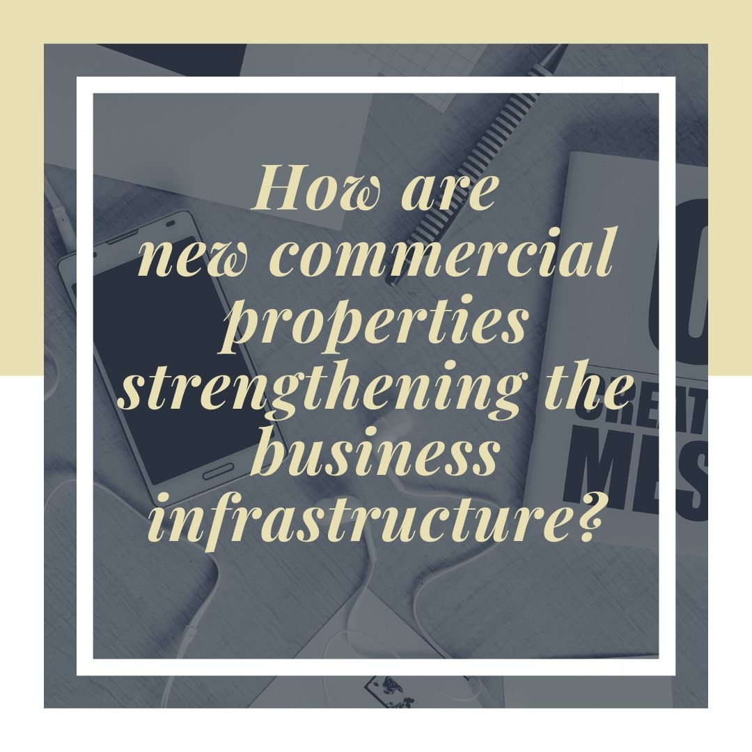 How are new commercial properties strengthening the business infrastructure?