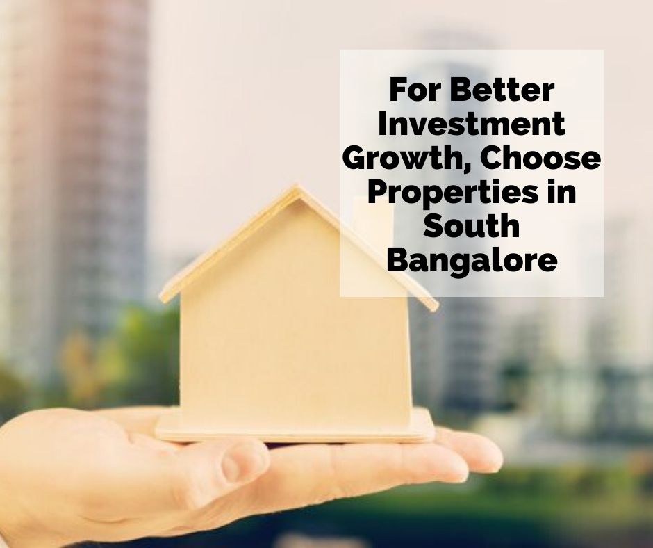 For Better Investment Growth, Choose Properties in South Bangalore