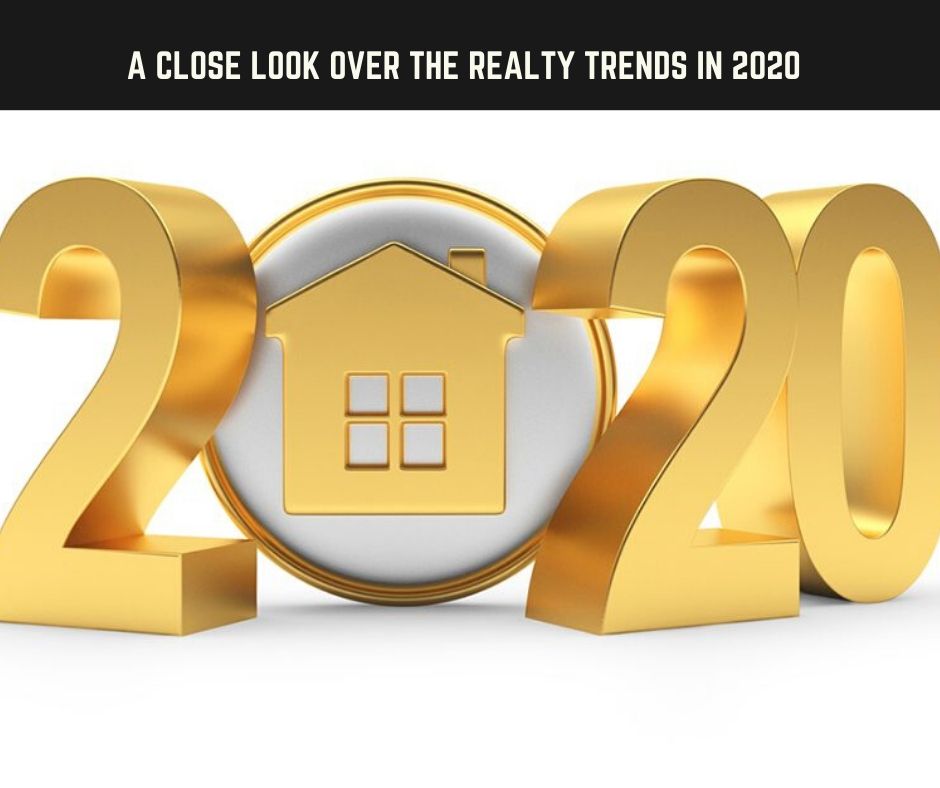 A Close Look Over the Realty Trends in 2020