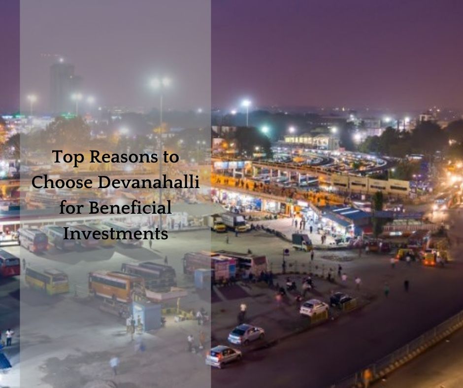 Top Reasons to Choose Devanahalli for Beneficial Investments