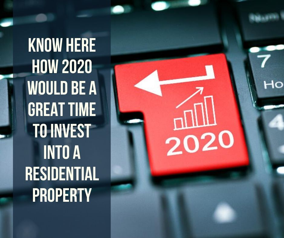 Know here how 2020 would be a great time to invest into a residential property