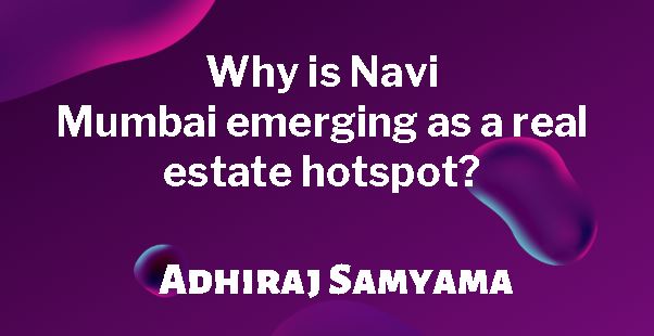 Why is Navi Mumbai emerging as a real estate hotspot?