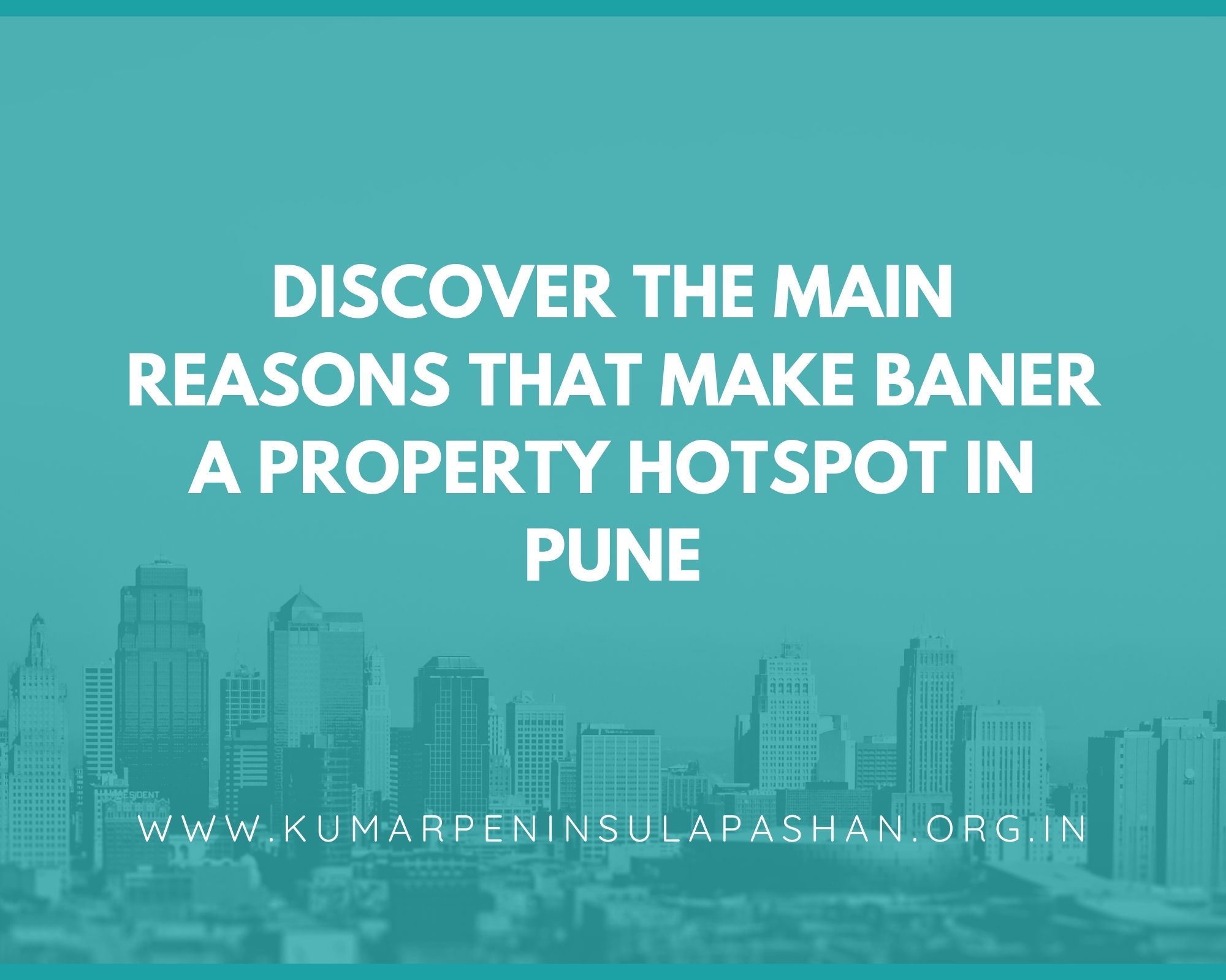 Discover the main reasons that make Baner a property hotspot in Pune
