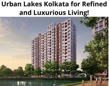 Urban Lakes Kolkata for refined and luxurious living!