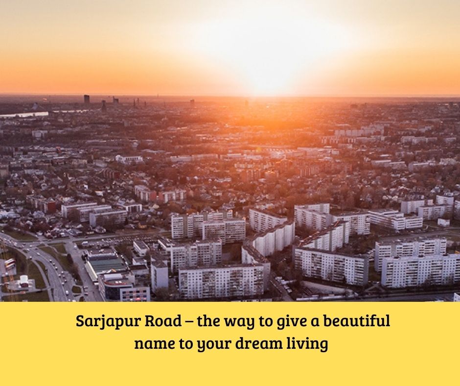 Sarjapur Road the way to give a beautiful name to your dream living